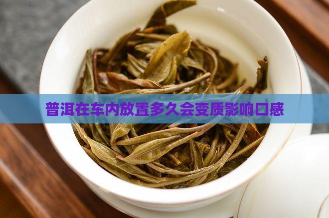 普洱在车内放置多久会变质影响口感