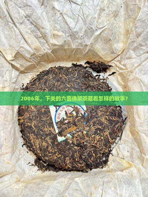 2006年，下关的六面佛紧茶藏着怎样的故事？