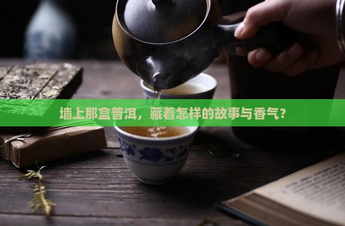 墙上那盒普洱，藏着怎样的故事与香气？
