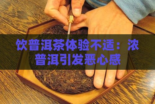 饮普洱茶体验不适：浓普洱引发恶心感