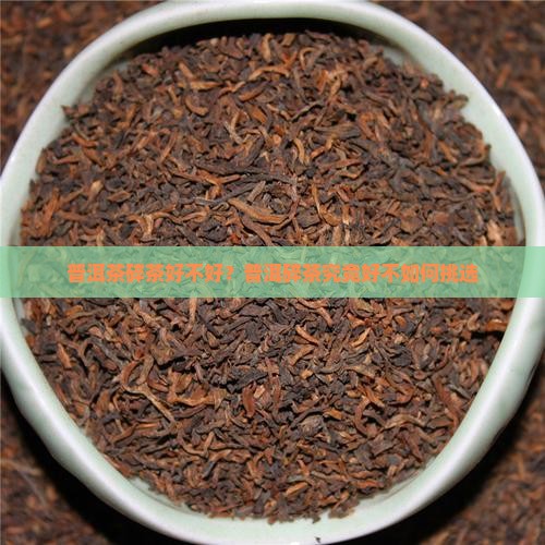 普洱茶碎茶好不好？普洱碎茶究竟好不如何挑选