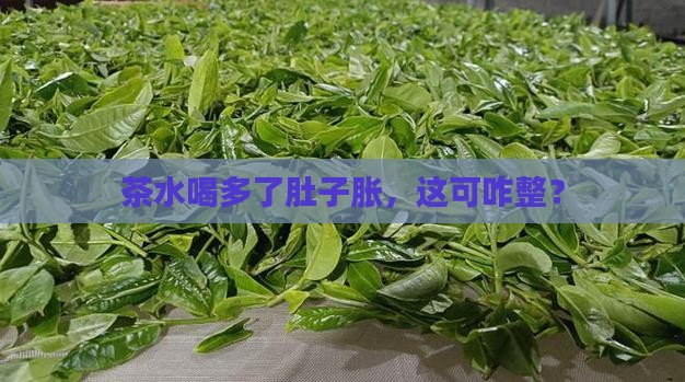 茶水喝多了肚子胀，这可咋整？