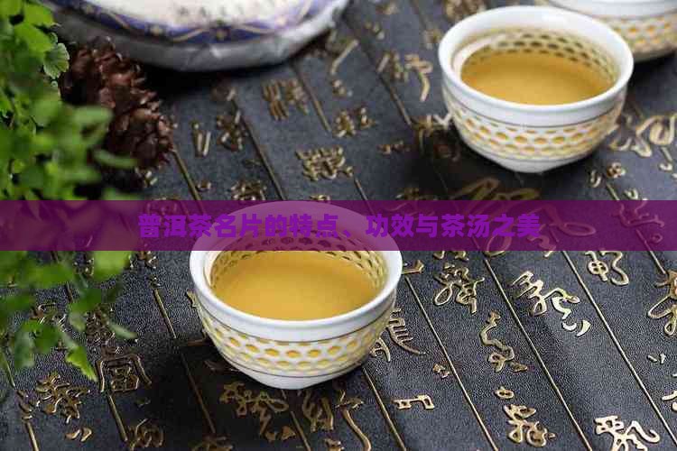 普洱茶名片的特点、功效与茶汤之美
