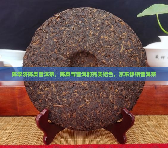陈李济陈皮普洱茶，陈皮与普洱的完美结合，京东热销普洱茶