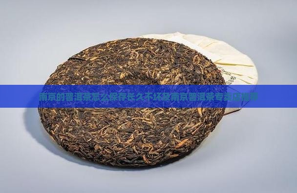 南京的普洱茶怎么保存长久不坏及南京普洱茶专卖店推荐