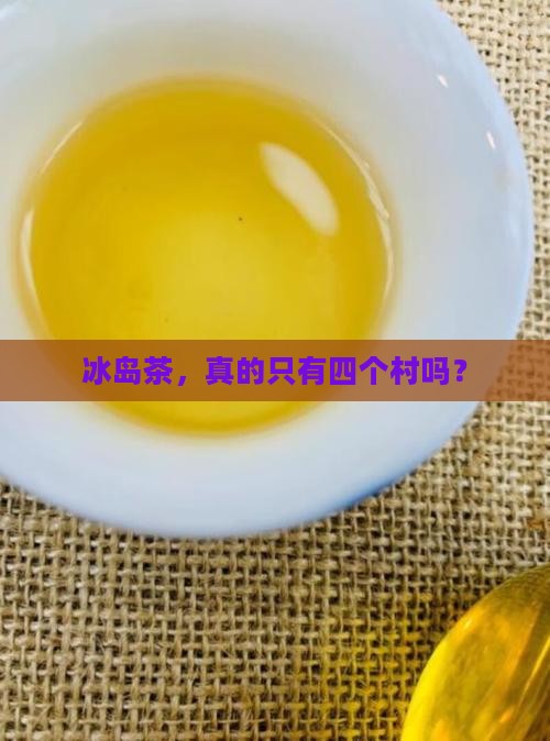 冰岛茶，真的只有四个村吗？