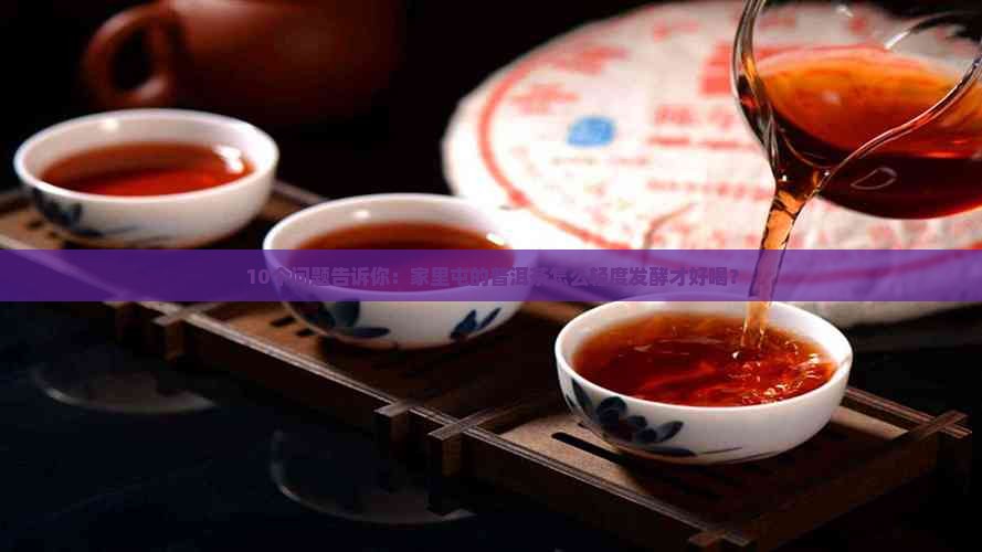 10个问题告诉你：家里屯的普洱茶怎么轻度发酵才好喝？