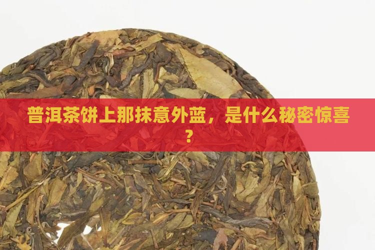 普洱茶饼上那抹意外蓝，是什么秘密惊喜？