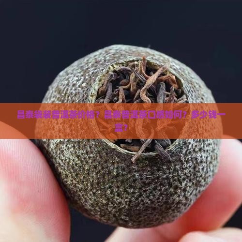 昌泰袋装普洱茶价格？昌泰普洱茶口感如何？多少钱一盒？