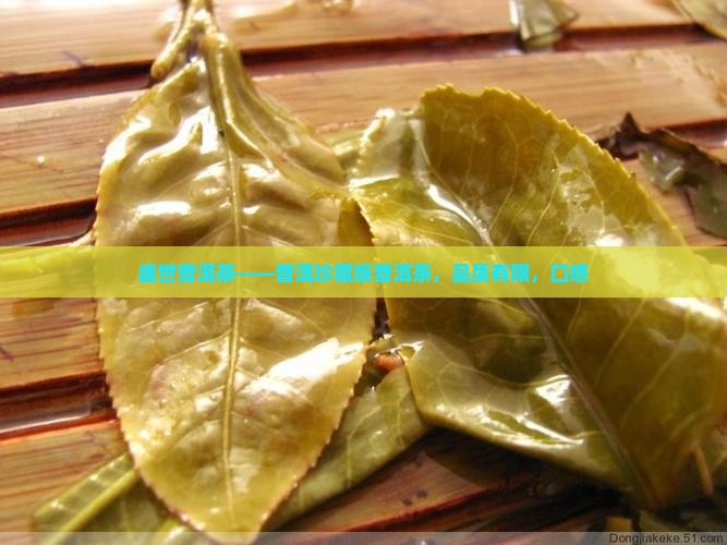 盛世普洱茶——普洱珍藏版普洱茶，品质有限，口感