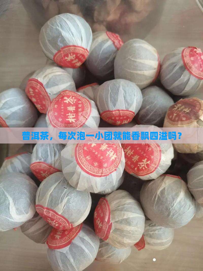 普洱茶，每次泡一小团就能香飘四溢吗？