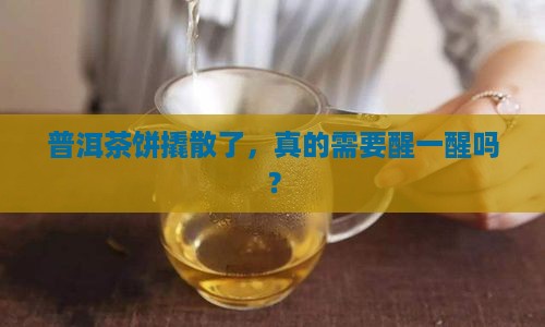普洱茶饼撬散了，真的需要醒一醒吗？