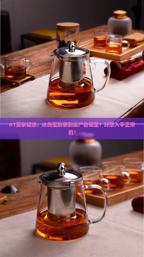#1买家疑惑：冰岛蜜韵茶到底产自哪里？好想入手正宗的！