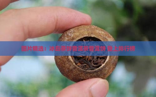 图片精选：冰岛茶饼普洱茶普洱饼 登上排行榜