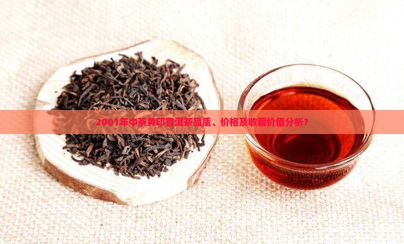 2001年中茶黄印普洱茶品质、价格及收藏价值分析？