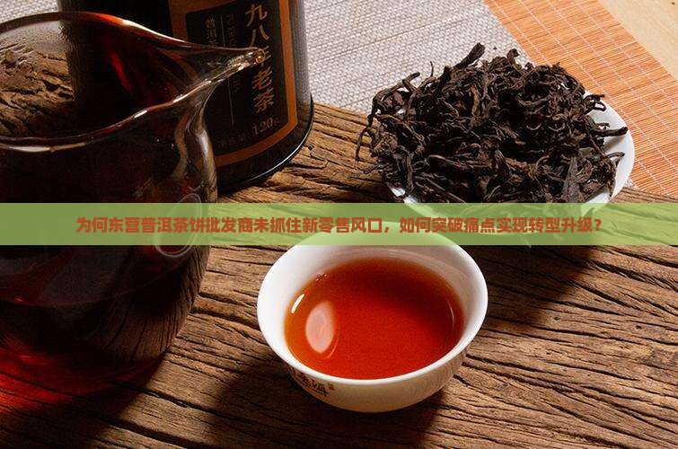 为何东营普洱茶饼批发商未抓住新零售风口，如何突破痛点实现转型升级？
