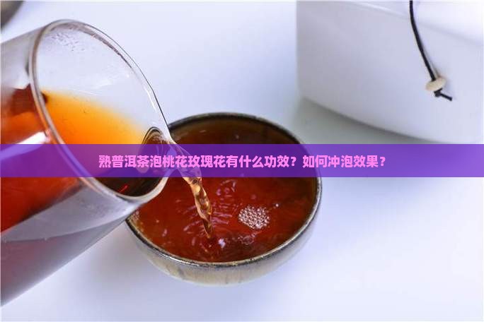熟普洱茶泡桃花玫瑰花有什么功效？如何冲泡效果？
