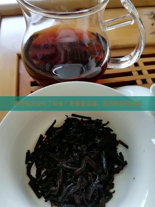 年份普洱茶有了标准？老茶鉴定难、投资热如何破局