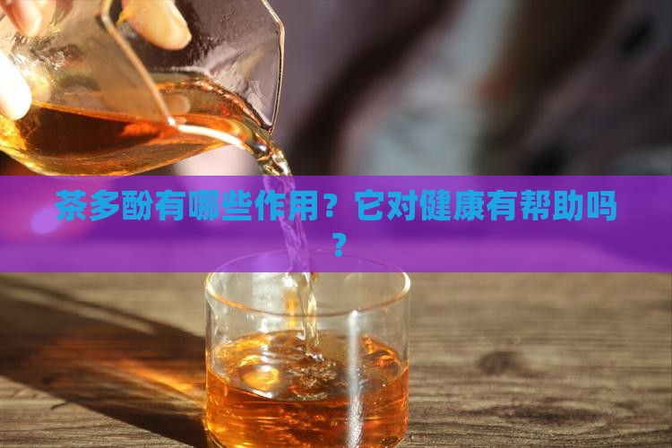 茶多酚有哪些作用？它对健康有帮助吗？