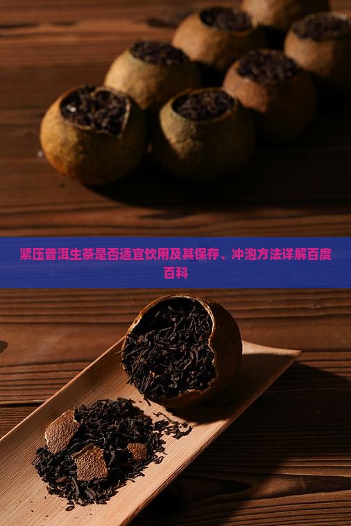 紧压普洱生茶是否适宜饮用及其保存、冲泡方法详解百度百科