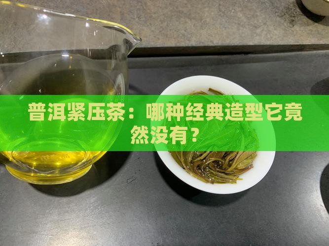 普洱紧压茶：哪种经典造型它竟然没有？