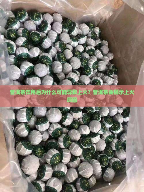 普洱茶饮用后为什么可能导致上火？普洱茶会揭示上火原因