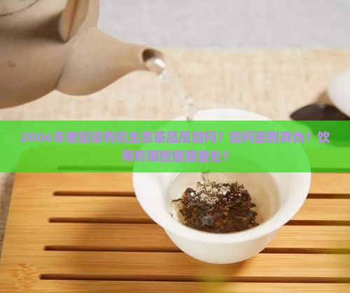 2006年老班章有机生态茶品质如何？如何鉴别真伪？饮用有哪些健康益处？