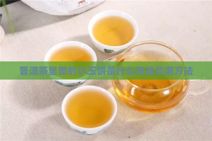 普洱茶里面的小玉饼是什么及其饮用方法