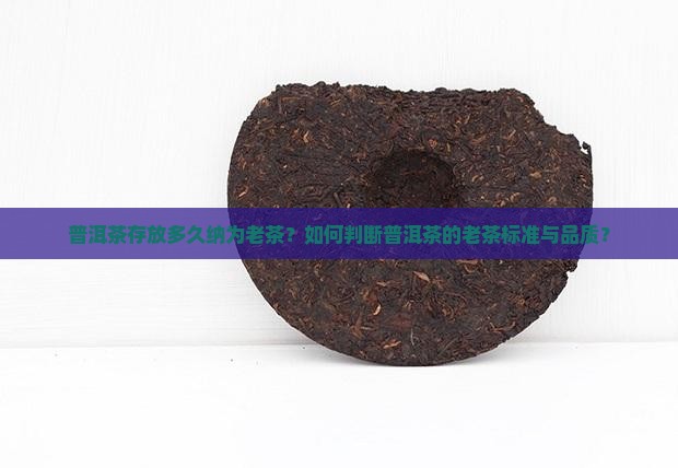 普洱茶存放多久纳为老茶？如何判断普洱茶的老茶标准与品质？