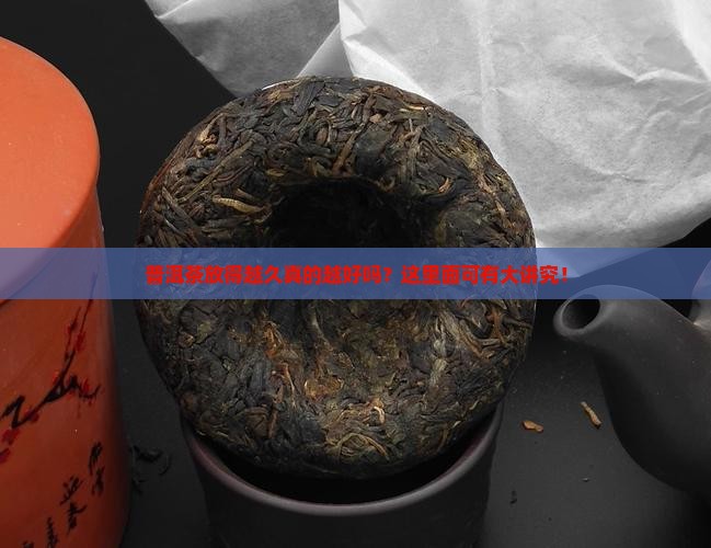 普洱茶放得越久真的越好吗？这里面可有大讲究！