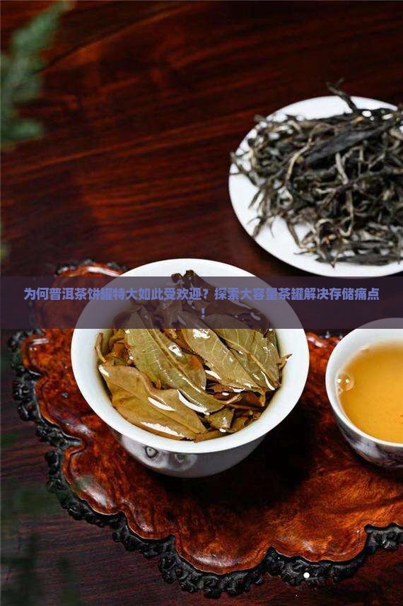 为何普洱茶饼罐特大如此受欢迎？探索大容量茶罐解决存储痛点！