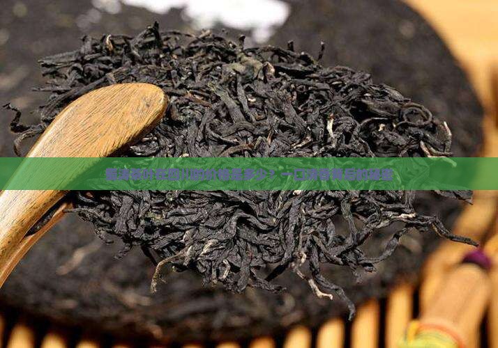 蜀涛茶叶在四川的价格是多少？一口清香背后的秘密