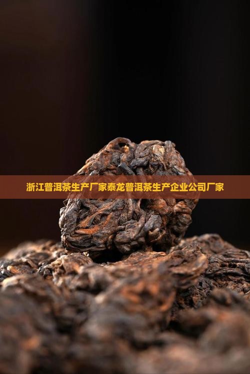浙江普洱茶生产厂家泰龙普洱茶生产企业公司厂家