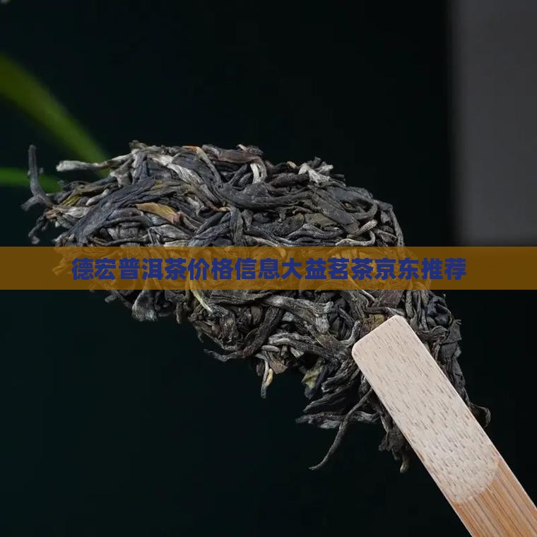 德宏普洱茶价格信息大益茗茶京东推荐