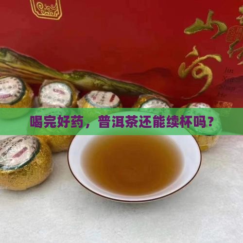喝完好药，普洱茶还能续杯吗？