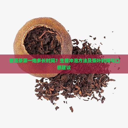 普洱茶第一炮多长时间？生普冲泡方法及茶叶时间与口感建议