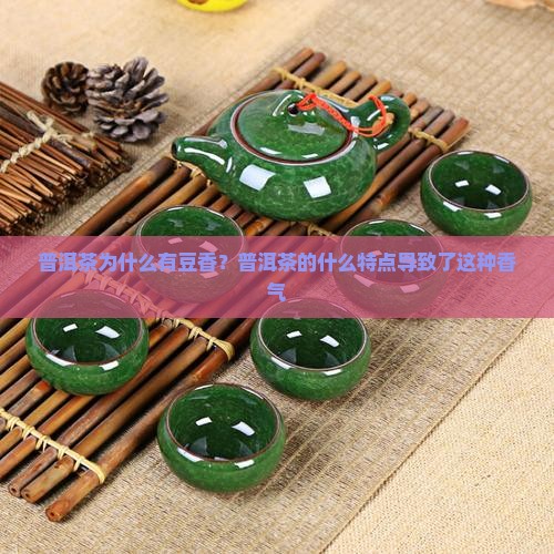 普洱茶为什么有豆香？普洱茶的什么特点导致了这种香气