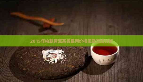 2015年柏联普洱茶各系列价格表及市场分析