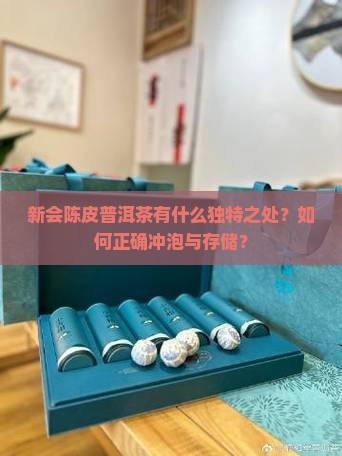 新会陈皮普洱茶有什么独特之处？如何正确冲泡与存储？