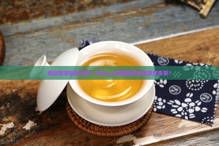 爆款普洱茶排行榜？为什么上班族都在抢这款熬夜茶？