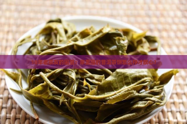 10年老茶友的困惑：家里囤的普洱茶饼怎么存才放心？