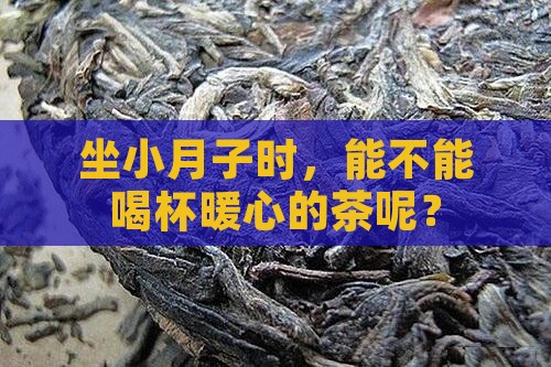 坐小月子时，能不能喝杯暖心的茶呢？