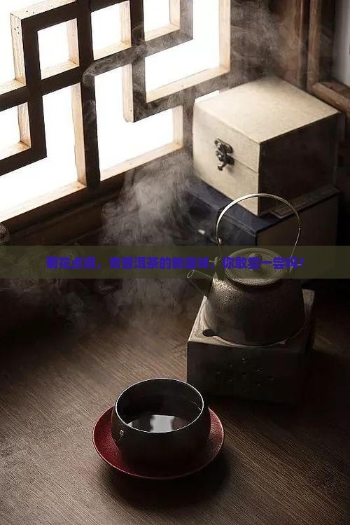 菊花点缀，青普洱茶的新滋味，你敢尝一尝吗？