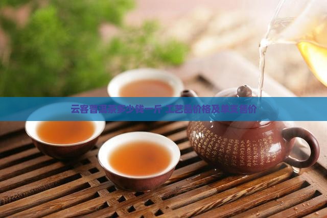 云客普洱茶多少钱一斤 工艺品价格及单支售价