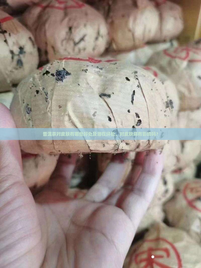 普洱茶对皮肤有哪些好处及潜在坏处，对皮肤病有影响吗？