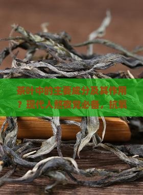 茶叶中的主要成分及其作用？现代人熬夜党必备，抗氧化抗衰老解密