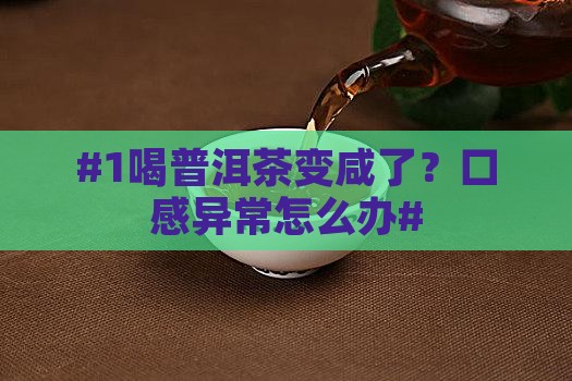 #1喝普洱茶变咸了？口感异常怎么办#