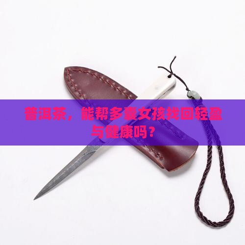 普洱茶，能帮多囊女孩找回轻盈与健康吗？