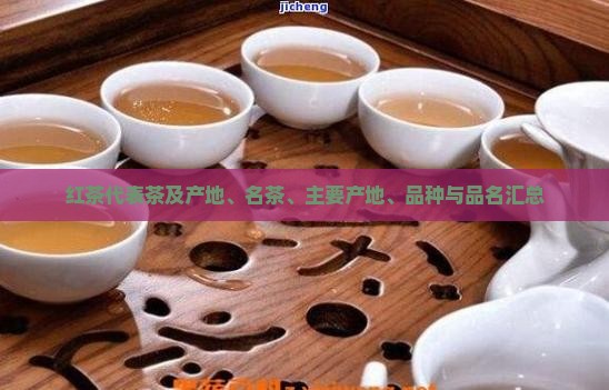 红茶代表茶及产地、名茶、主要产地、品种与品名汇总