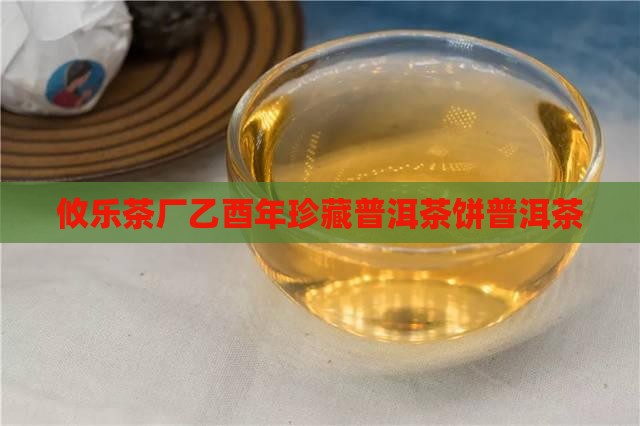攸乐茶厂乙酉年珍藏普洱茶饼普洱茶
